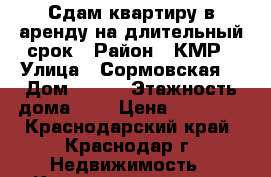 Сдам квартиру в аренду на длительный срок › Район ­ КМР › Улица ­ Сормовская  › Дом ­ 183 › Этажность дома ­ 9 › Цена ­ 16 000 - Краснодарский край, Краснодар г. Недвижимость » Квартиры аренда   